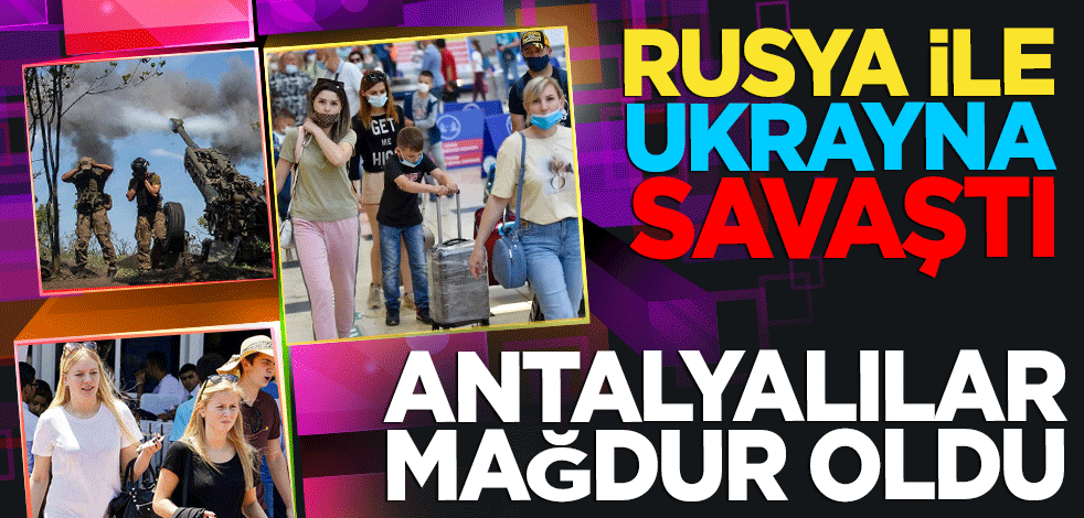 Rusya ile Ukrayna savaşında en çok Antalyalılar mağdur oldu Memurlar tayin istiyor