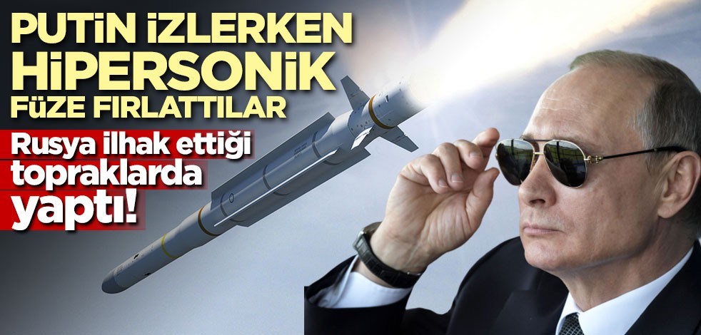 Rusya ilhak ettiği topraklarda yaptı! Putin izlerken hipersonik füze fırlattılar