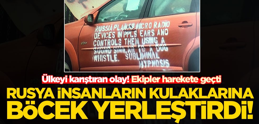 'Rusya insanların kulaklarına böcek yerleştirdi' yazılı araç ülkeyi karıştırdı! Ekipler harekete geçti