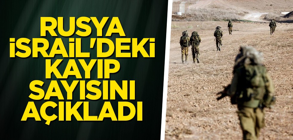 Rusya İsrail'deki kayıp sayısını açıkladı