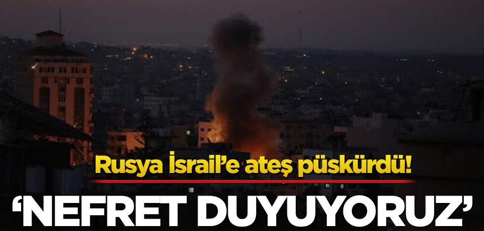 Rusya İsrail’e ateş püskürdü! ‘Nefret duyuyoruz’