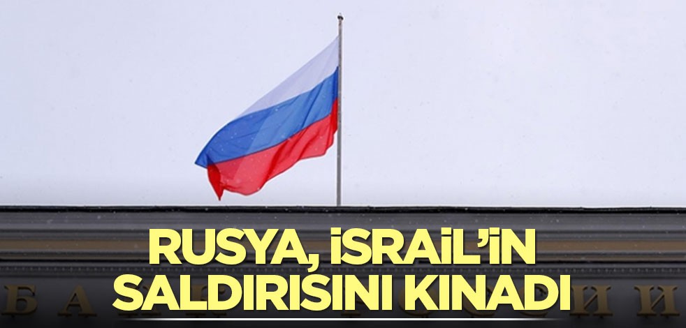Rusya, İsrail’in saldırısını kınadı