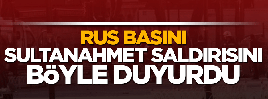 Rusya İstanbul'daki patlamayı böyle duyurdu