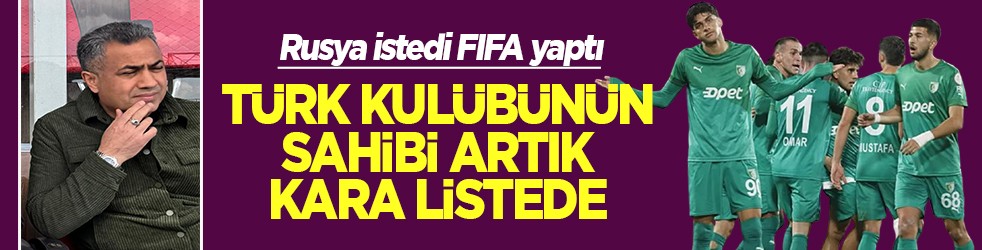 Rusya istedi FIFA yaptı Türk kulübünün sahibi artık kara listede