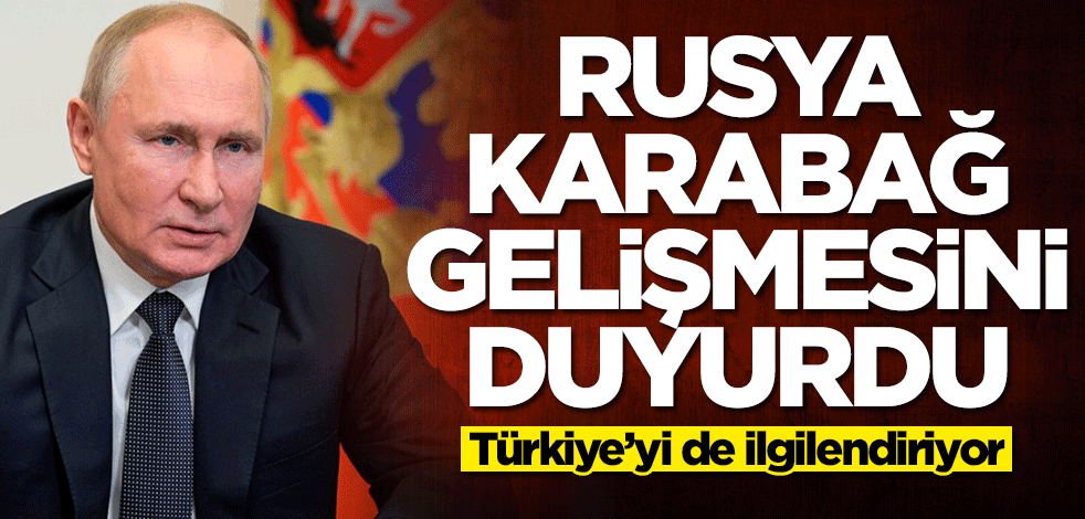 Rusya Karabağ gelişmesini duyurdu!