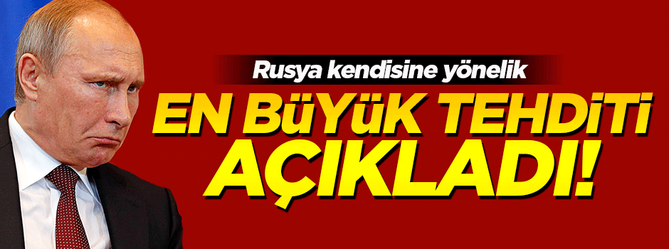 Rusya kendisine yönelik en büyük tehdidi açıkladı