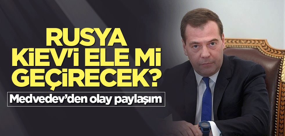 Rusya Kiev'i ele mi geçirecek! Medvedev’den olay paylaşım