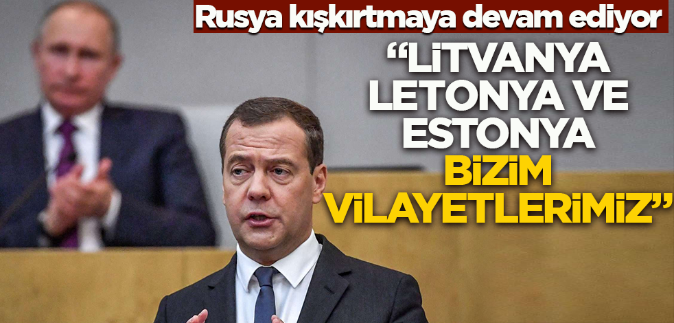 Rusya kışkırtmaya devam ediyor! "Litvanya, Letonya ve Estonya bizim vilayetlerimiz"