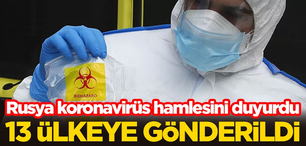 Rusya koronavirüs hamlesini duyurdu: 13 ülkeye gönderildi