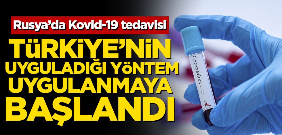 Rusya koronavirüs tedavisi! Türkiye'nin uyguladığı yöntem uygulanmaya başladı