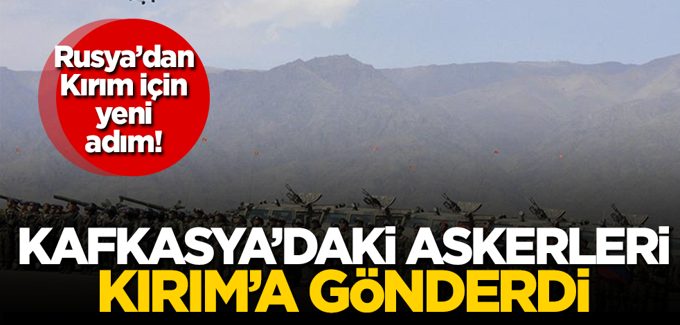 Rusya, Kuzey Kafkasya'daki askeri birliklerini tatbikat için Kırım'a gönderdi