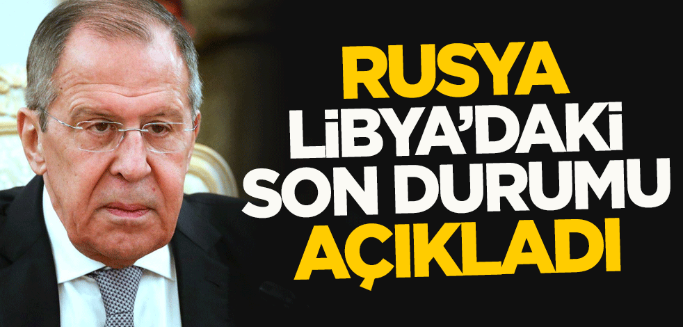 Rusya Libya'daki son durumu açıkladı