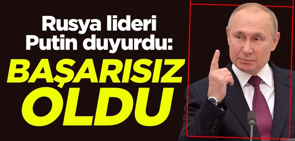 Rusya lideri Putin duyurdu: Başarısız oldu
