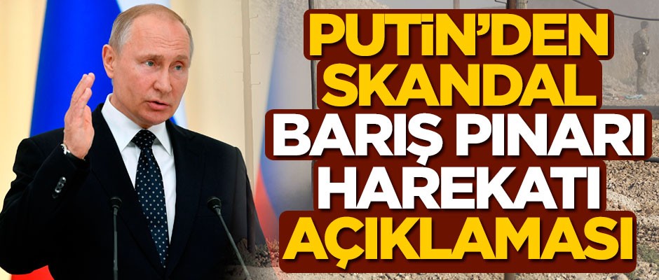Rusya lideri Putin'den skandal Barış Pınarı Harekatı açıklaması