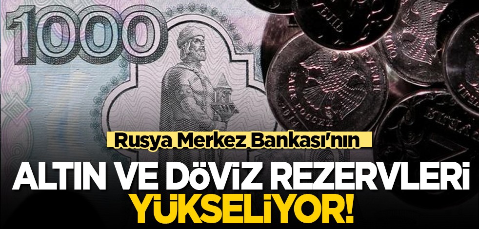 Rusya'nın Merkez Bankası'nın verileri açıklandı: Altın ve döviz rezervleri arttı: Ve resmen güçlü yükselişi sürüyor...