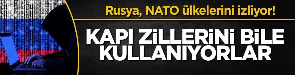 Rusya, NATO ülkelerini izliyor! Kapı zillerini bile kullanıyorlar