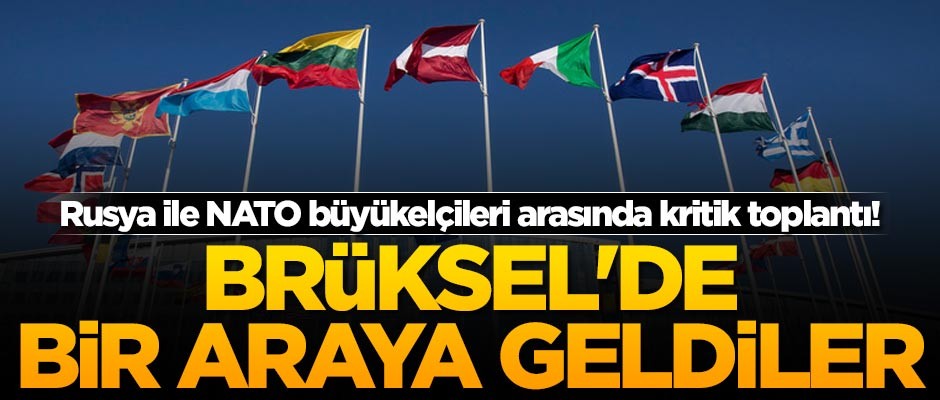 Rusya ne NATO arasında kritik toplantı! Brüksel'de bir araya geldiler