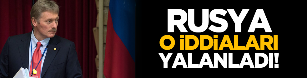 Rusya o iddiaları yalanladı!