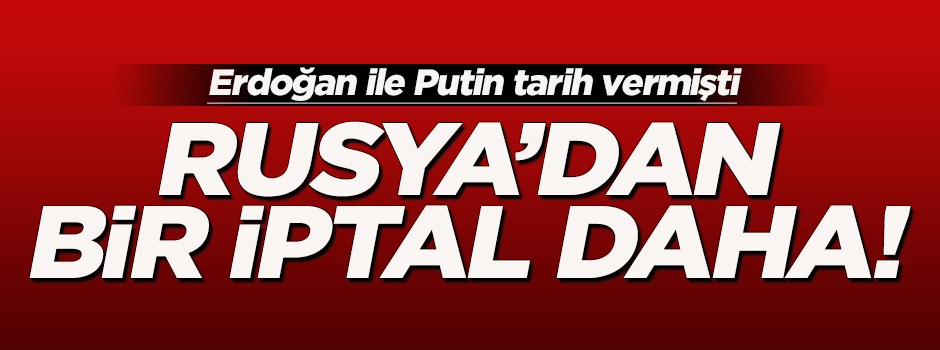 Rusya o toplantıyı iptal etti!