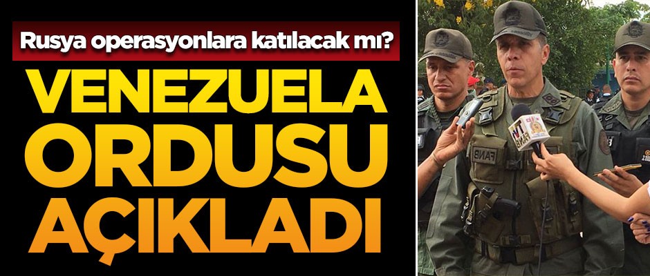 Rusya operasyonlara katılacak mı? Venezuela ordusu açıkladı