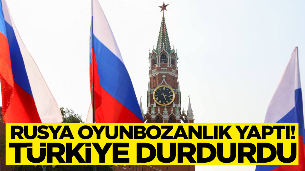 Rusya oyunbozanlık yaptı! Türkiye durdurdu