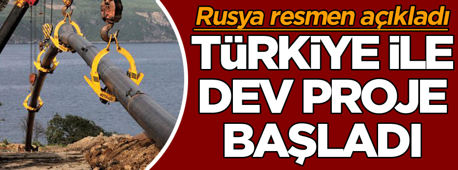 Rusya resmen açıkladı… Türkiye ile dev proje başladı
