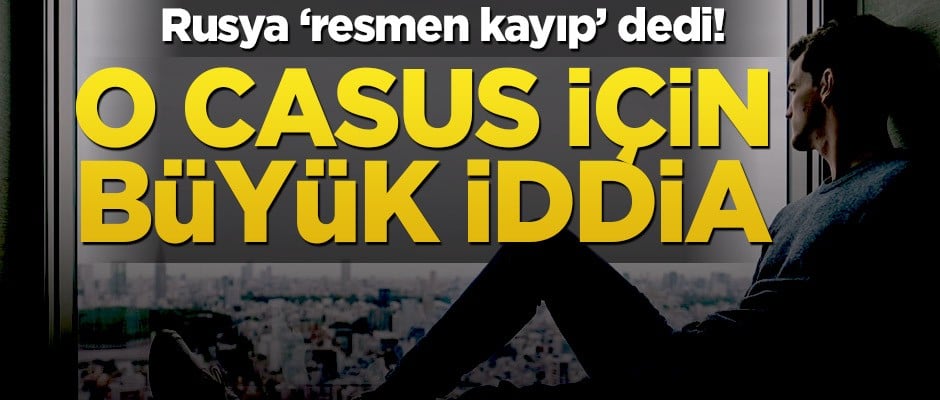 Rusya ‘resmen kayıp’ dedi! Casustan haber alınamıyor