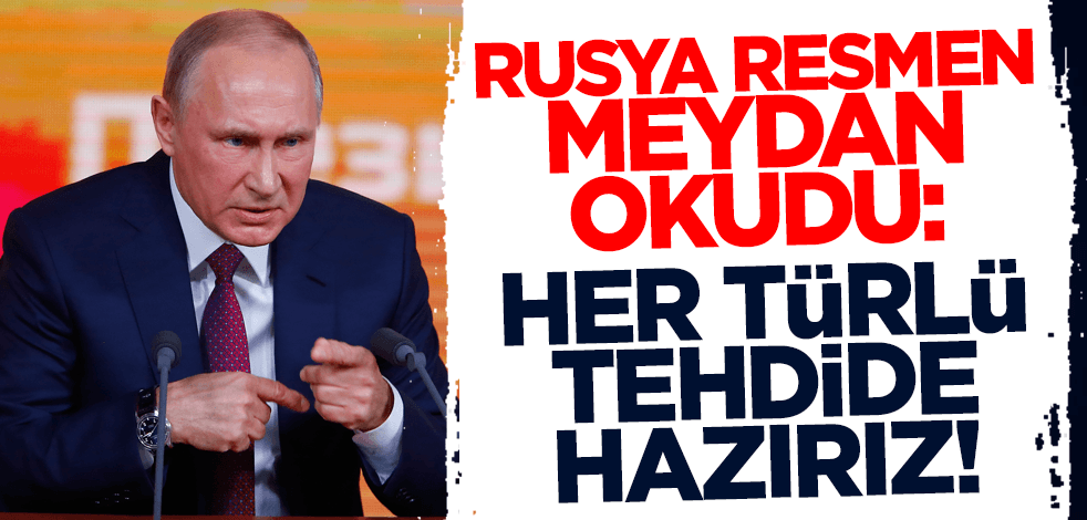 Rusya resmen meydan okudu: Her türlü tehdide hazırız!