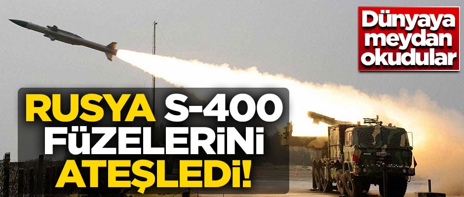 Rusya S-400 füzelerini ateşledi! Dünyaya meydan okudular