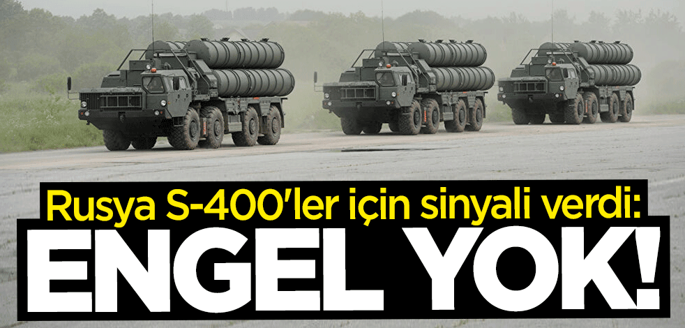 Rusya S-400'ler için sinyali verdi: Engel yok