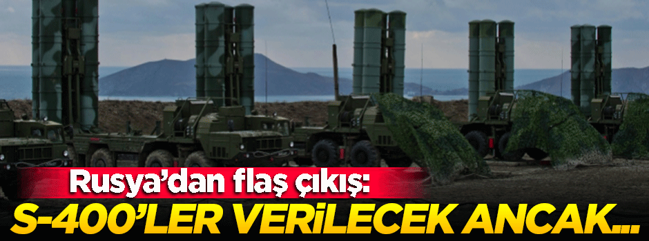 Rusya: S-400'ler verilecek ancak...