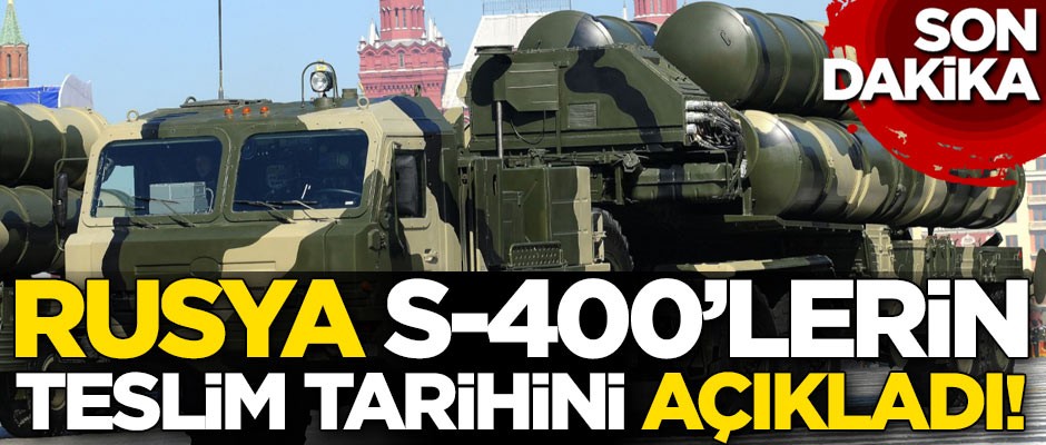 Rusya S-400'lerin teslim tarihini açıkladı