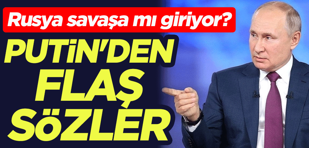 Rusya savaşa mı giriyor? Putin'den flaş sözler