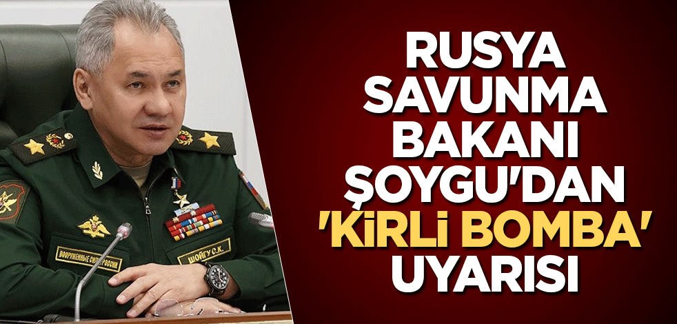Rusya Savunma Bakanı Şoygu'dan, 'kirli bomba' uyarısı