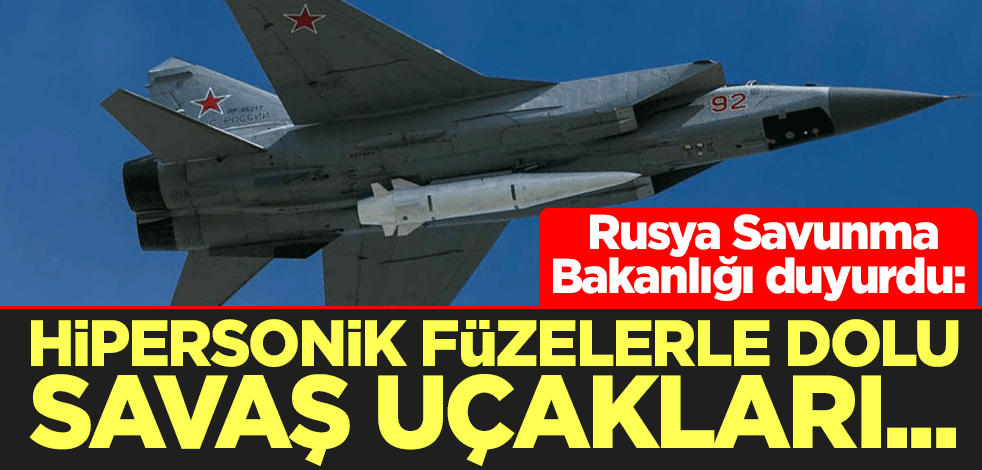Rusya Savunma Bakanlığı duyurdu: Hipersonik füzelerle donatılmış savaş uçakları...