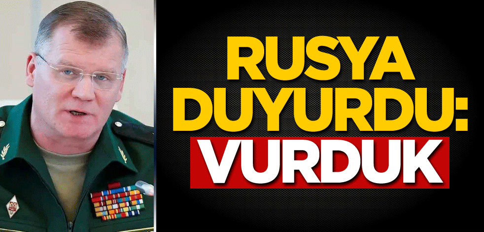 Rusya Savunma Bakanlığı duyurdu: Vurduk