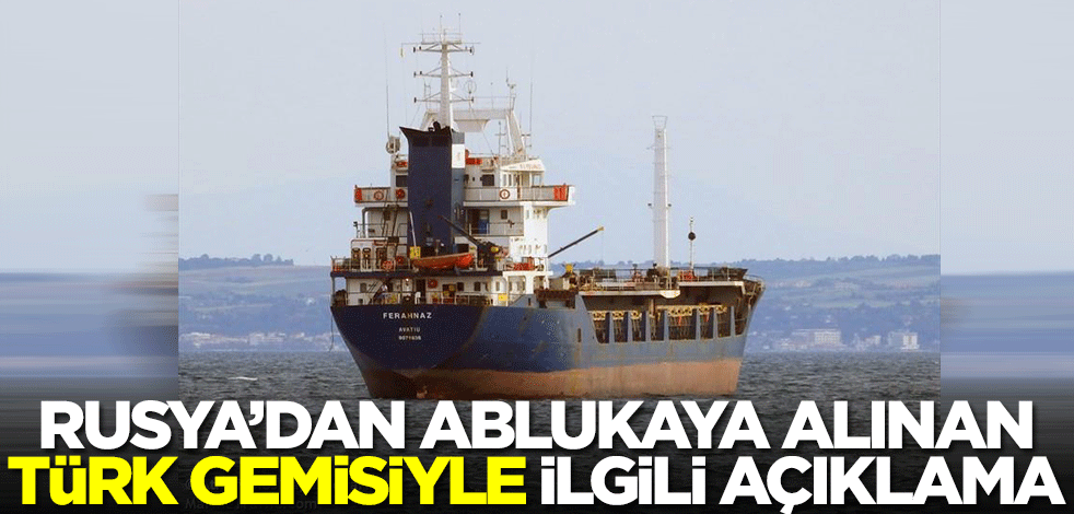 Rusya Savunma Bakanlığı'ndan ablukaya alınan Türk gemisiyle ilgili kritik açıklama