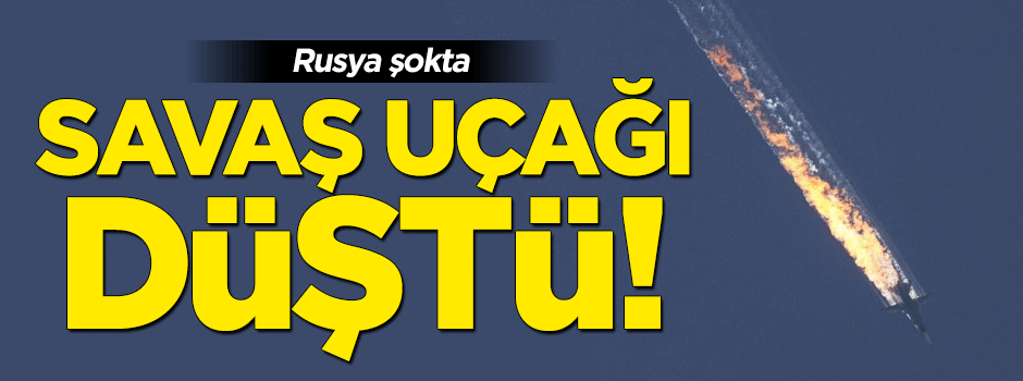 Rusya şokta! Savaş uçağı düştü