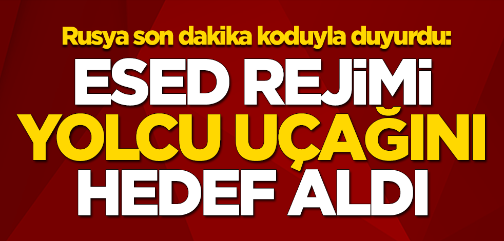 Rusya son dakika koduyla duyurdu: Esed rejimi yolcu uçağını hedef aldı