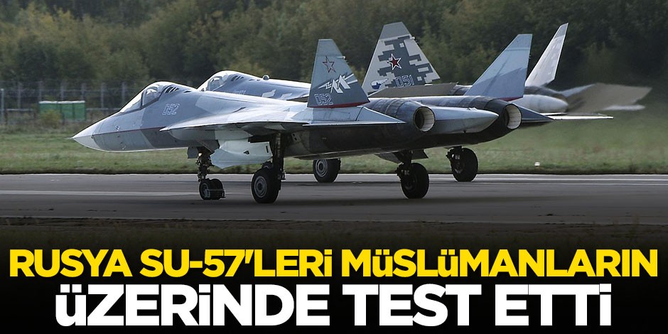 Rusya Su-57'leri Müslümanların üzerinde test etti