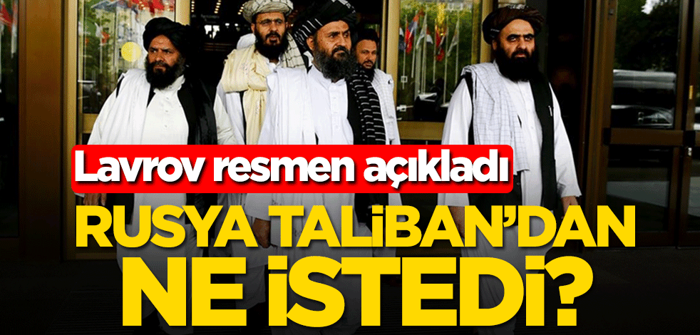 Rusya Taliban’dan ne istedi? Lavrov açıkadı