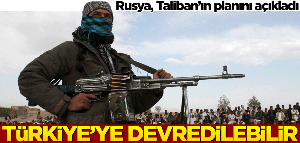 Rusya Taliban'ın planını açıkladı! Türkiye'ye devredilebilir