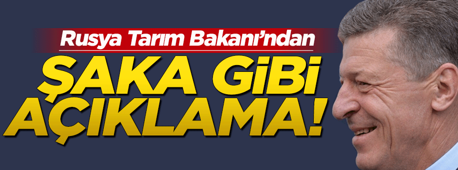 Rusya Tarım Bakanı'ndan şaka gibi açıklama!