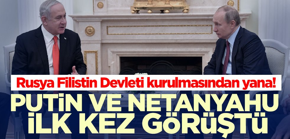 Rusya tehditler savuruyordu! Putin ve Netanyahu ilk kez görüştü