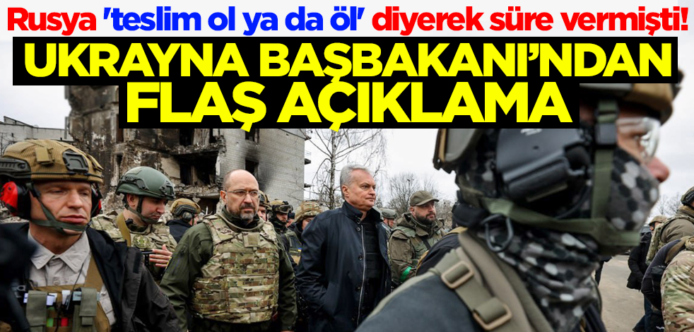 Rusya 'teslim ol ya da öl' diyerek süre vermişti! Ukrayna Başbakanı'ndan flaş açıklama