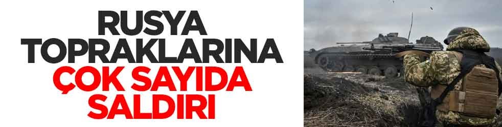 Rusya topraklarına çok sayıda saldırı