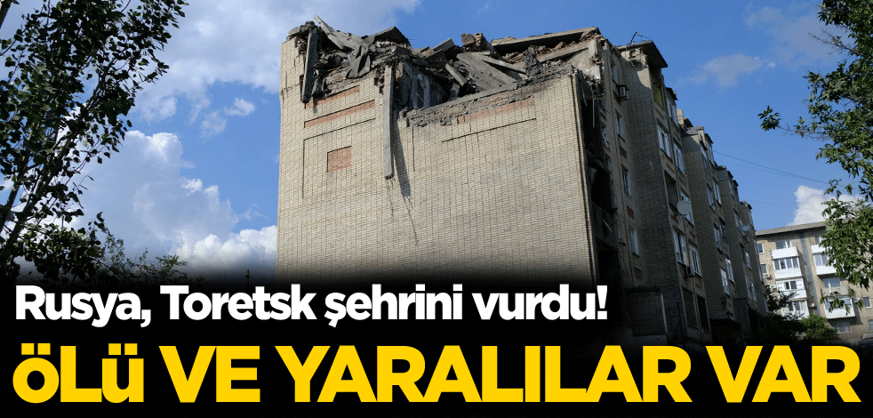 Rusya, Toretsk şehrini vurdu! Ölü ve yaralılar var