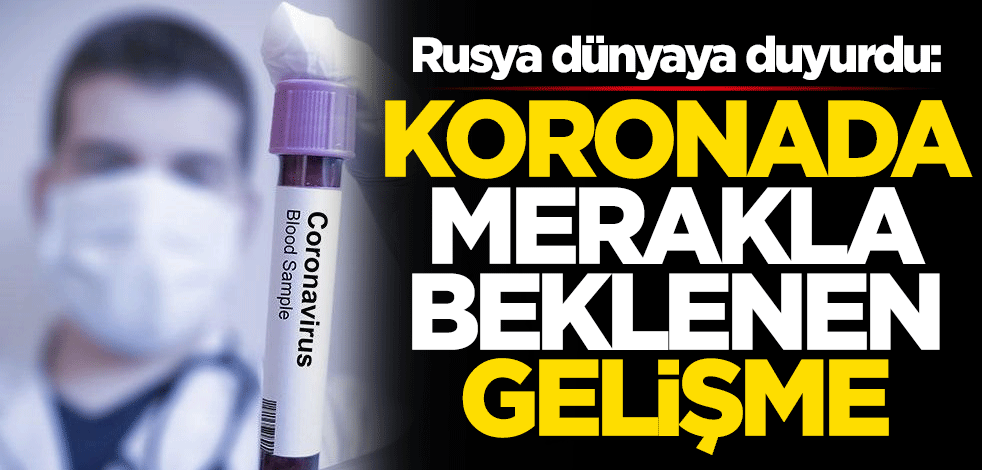 Rusya tüm dünyaya duyurdu: Koronavirüse karşı ilaç geliştirildi