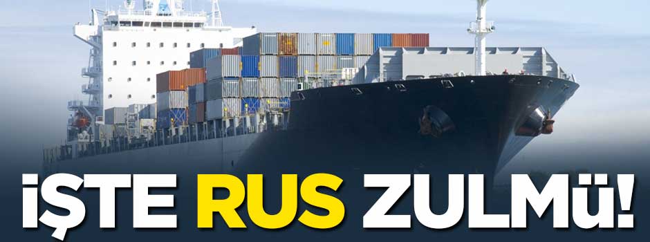 Rusya Türk gemilerine zulmediyor
