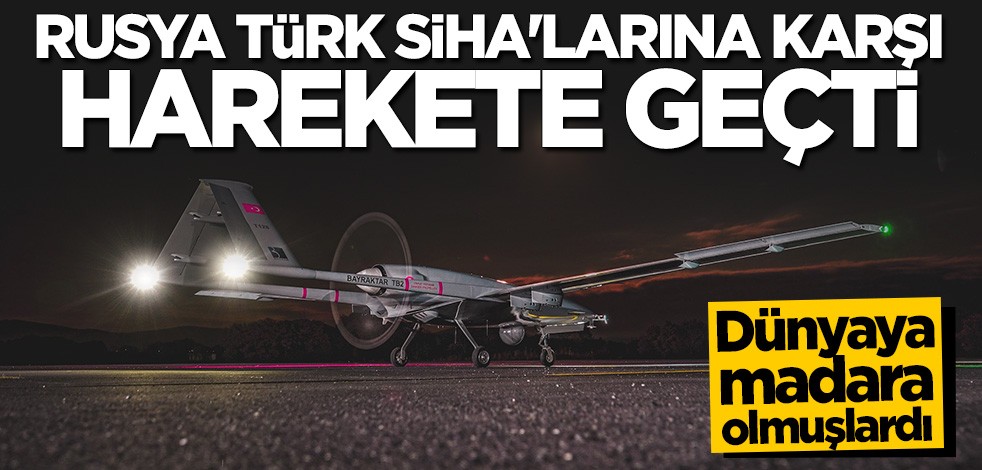 Rusya Türk SİHA'larına karşı harekete geçti